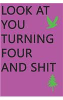 Look at You Turning Four and Shit Notebook Birthday Gift: Lined Notebook/ Journal Gifts,120 pages, 6×9, Soft Cover, Matte Finish