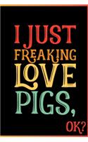 I Just Freaking Love Pigs Ok
