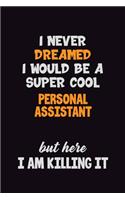 I Never Dreamed I would Be A Super Cool Personal Assistant But Here I Am Killing It