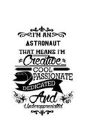 I'm An Astronaut That Means I'm Creative, Cool, Passionate, Dedicated And Underappreciated: Creative Astronaut Notebook, Journal Gift, Diary, Doodle Gift or Notebook - 6 x 9 Compact Size- 109 Blank Lined Pages