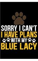 Sorry I Can't I Have Plans with My Blue Lacy: Cool Blue Lacy Dog Journal Notebook - Blue Lacy Puppy Lover Gifts - Funny Blue Lacy Dog Notebook - Blue Lacy Owner Gifts - Blue Lacy Dad & Mom Gifts