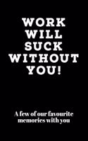 Work Will Suck Without You: A Few Of Our Memories With You - Lined Journal - Guest Book For Coworkers, A Goodbye Boss Or Promotion Gift Ideas