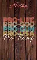 Alaska Pro Life Pro God Pro Gun Pro USA Pro Trump: Trump Card Quote Journal / Notebook / Diary / Greetings Card / Appreciation Gift / Pro Guns / 2nd amendment / Trump 2020 / Trump With Gun