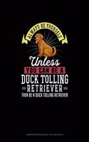Always Be Yourself Unless You Can Be A Duck Tolling Retriever Then Be A Duck Tolling Retriever