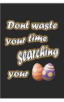 Dont waste your time searching your eggs: Notebook, Journal - Funny Gift Idea for Easter - checkered - 6x9 - 120 pages
