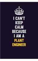 I can't Keep Calm Because I Am A Plant Engineer: Motivational and inspirational career blank lined gift notebook with matte finish