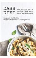 Dash Diet Cookbook with Super Easy and Delicious Recipes: Recipes to Start Getting Used to DASH without Counting Macros