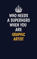 Who Needs A Superhero When You Are Graphic Artist: Career journal, notebook and writing journal for encouraging men, women and kids. A framework for building your career.