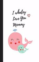 I whaley Love You Mommy