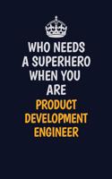 Who Needs A Superhero When You Are Product Development Engineer: Career journal, notebook and writing journal for encouraging men, women and kids. A framework for building your career.