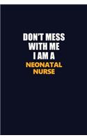 Don't Mess With Me I Am A neonatal nurse: Career journal, notebook and writing journal for encouraging men, women and kids. A framework for building your career.