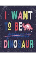 I want to be dinosaur: I want to be dinosaur on dark blue cover (8.5 x 11) inches 110 pages, Blank Unlined Paper for Sketching, Drawing, Whiting, Journaling & Doodling(5 I Want to Be Dinosaur on Dark Blue Sketchbook)