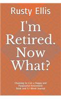 I'm Retired. Now What?
