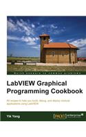 LabVIEW Graphical Programming Cookbook: 69 Recipes to Help You Build, Debug, and Deploy Modular Applications Using Labview