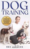 Dog Training: The Complete Guide on Raising Your Puppy with Dog Training Basics and Positive Reinforcements