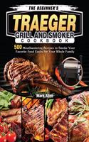 The Beginner's Traeger Grill and Smoker Cookbook