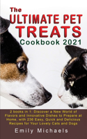 The Ultimate Pet Treats Cookbook 2021: 2 books in 1: Discover a New World of Flavors and Innovative Dishes to Prepare at Home, with 236 Easy, Quick and Delicious Recipes for Your Lovely C