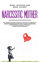 Narcissistic Mother: Relationship between a Narcissist Mother with Personality Disorder and her Daughter. How to Handle the Recovery after Emotional Abuse in your Family