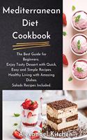 Mediterranean Diet Cookbook: The Best Guide for Beginners. Enjoy Tasty Dessert with Quick, Easy and Simple Recipes. Healthy Living with Amazing Dishes. Salads Recipes Included.