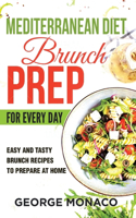 Mediterranean Diet Brunch Prep for Every Day: Easy and tasty Brunch Recipes to Prepare at Home