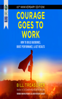 Courage Goes to Work: How to Build Backbones, Boost Performance, and Get Results