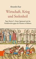 Wirtschaft, Krieg und Seelenheil: Papst Martin V., Kaiser Sigismund Und Das Handelsverbot Gegen Die Hussiten in Bohmen