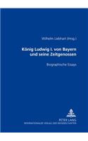 Koenig Ludwig I. Von Bayern Und Seine Zeitgenossen: Biographische Essays(German)