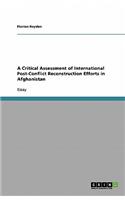 A Critical Assessment of International Post-Conflict Reconstruction Efforts in Afghanistan