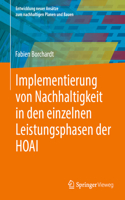 Implementierung von Nachhaltigkeit in den einzelnen Leistungsphasen der HOAI: (Entwicklung neuer Ansätze zum nachhaltigen Planen und Bauen)