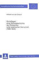 Grundlagen Einer Sozialgeschichte Der Philippinen Unter Spanischer Herrschaft (1565-1820)