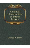 A manual of instruction in church history