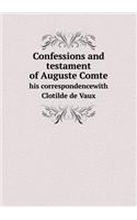 Confessions and Testament of Auguste Comte His Correspondencewith Clotilde de Vaux: (English)