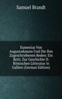 Eumenius Von Augustodunum Und Die Ihm Zugeschriebenen Reden: Ein Beitr. Zur Geschichte D. Romischen Litteratur in Gallien (German Edition)