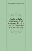 Das Preussische Schulmonipol: Mit Besonderer Rucksicht Auf Die Gymnasien (German Edition)