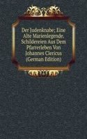 Der Judenknabe; Eine Alte Marienlegende. Schildereien Aus Dem Pfarrerleben Von Johannes Clericus (German Edition)