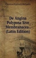 De Angina Polyposa Sive Membranacea . (Latin Edition)