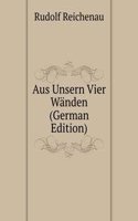 Aus Unsern Vier Wanden (German Edition)