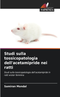 Studi sulla tossicopatologia dell'acetamipride nei ratti