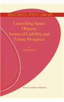 Launching Space Objects: Issues of Liability and Future Prospects: (1 Space Regulations Library)