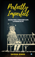 Perfectly Imperfect: Navigating a teenager's ups & downs in life: Navigating a teenager's ups & downs in life