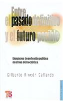 Entre El Pasado Definitivo y El Futuro Posible: Ejercicios de Reflexin Pol-Tica En Clave Democrtica