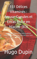 151 Délices Vitaminés: Amuse-Gueules et Encas Riche en Niacine (B3): Des Recettes Savoureuses pour Améliorer Votre Apport en Vitamine B3 et Renforcer Votre Vitalité