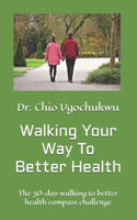 Walking Your Way To Better Health: The 30-day walking to better health compass challenge