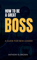 How to be a Great Boss