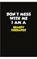 Don't Mess With Me I Am A Beauty Therapist