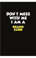 Don't Mess With Me I Am A Billing Clerk