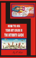 How to Sell Your Art Online in the Ultimate Guide: Make Money online with painting, drawing, sculpture etc....