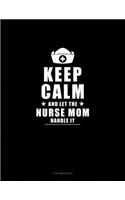 Keep Calm And Let The Nurse Mom Handle It