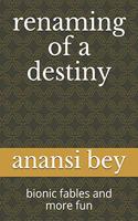 renaming of a destiny: bionic fables and more fun