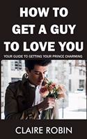 How to Get a Guy to Love You